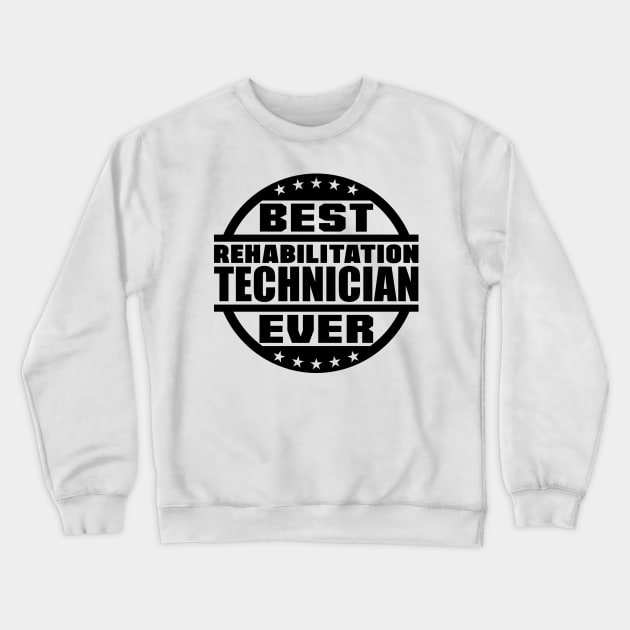 Best Rehabilitation Technician Ever Crewneck Sweatshirt by colorsplash